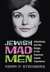 Jewish Mad Men: Advertising and the Design of the American Jewish Experience