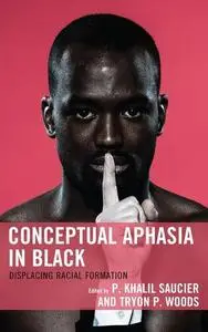 Conceptual Aphasia in Black: Displacing Racial Formation (Critical Africana Studies)