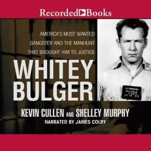 Whitey Bulger: America's Most Wanted Gangster and the Manhunt That Brought Him to Justice (Audiobook) (Repost)
