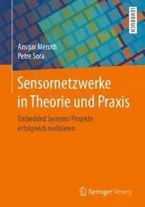 Sensornetzwerke in Theorie und Praxis: Embedded Systems-Projekte erfolgreich realisieren