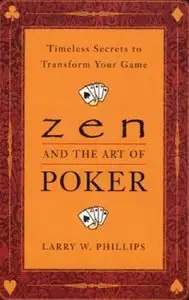 Larry Phillips - Zen and the Art of Poker: Timeless Secrets to Transform Your Game