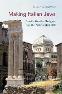 Making Italian Jews: Family, Gender, Religion and the Nation, 1861–1918