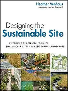 Designing the Sustainable Site: Integrated Design Strategies for Small Scale Sites and Residential Landscapes