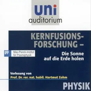 «Uni Auditorium - Physik: Kernfusionsforschung. Die Sonne auf die Erde holen» by Hartmut Zohm