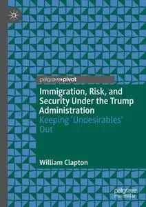 Immigration, Risk, and Security Under the Trump Administration: Keeping ‘Undesirables’ Out