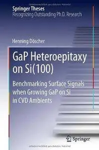 Gap Heteroepitaxy on Si(100): Benchmarking Surface Signals When Growing Gap on Si in CVD Ambients (Springer Theses) (Repost)