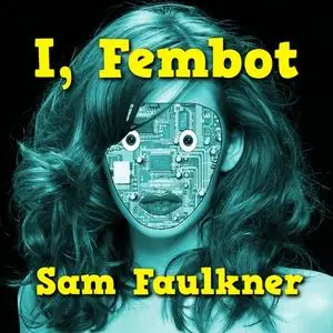 «I, Fembot» by Samantha Faulkner