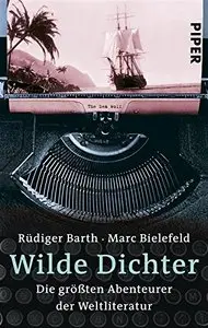 Wilde Dichter: Die größten Abenteurer der Weltliteratur