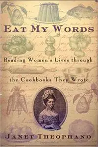 Eat My Words: Reading Women's Lives Through the Cookbooks They Wrote