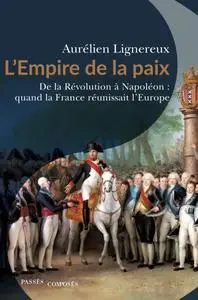 Aurélien Lignereux, "L'Empire de la paix: De la Révolution à Napoléon"