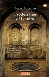 Peter Ackroyd - I sotterranei di Londra