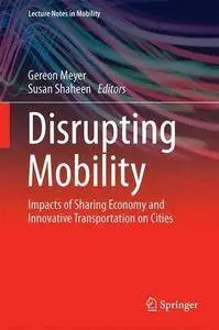 Disrupting Mobility: Impacts of Sharing Economy and Innovative Transportation on Cities (Lecture Notes in Mobility)