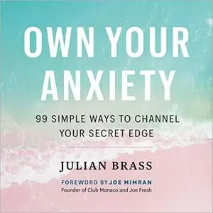 Own Your Anxiety: 99 Simple Ways to Channel Your Secret Edge [Audiobook]