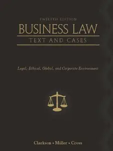 Business Law: Text and Cases - Legal, Ethical, Global, and Corporate Environment, 12th Edition (repost)