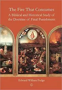 The Fire That Consumes: A Biblical and Historical Study of the Doctrine of Final Punishment