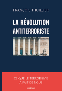 La révolution antiterroriste : Ce que le terrorisme a fait de nous - François Thuillier