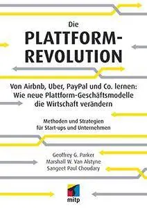 Die Plattform-Revolution - Von Airbnb, Uber, PayPal und Co. lernen