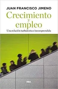 Crecimiento y empleo: Una relación turbulenta e incomprendida (ECONOMÍA) (Spanish Edition) [Repost]