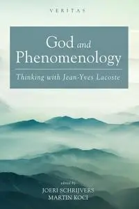 God and Phenomenology: Thinking with Jean-Yves Lacoste (Veritas)