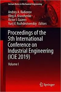 Proceedings of the 5th International Conference on Industrial Engineering (ICIE 2019): Volume I