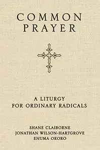 Common Prayer: A Liturgy for Ordinary Radicals