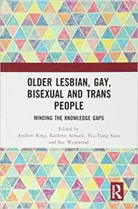 Older Lesbian, Gay, Bisexual and Trans People: Minding the Knowledge Gaps