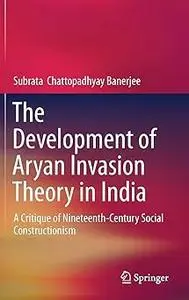 The Development of Aryan Invasion Theory in India: A Critique of Nineteenth-Century Social Constructionism