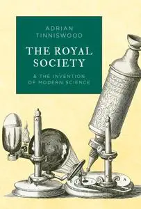 The Royal Society: And the Invention of Modern Science