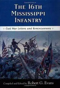 The Sixteenth Mississippi Infantry: Civil War Letters and Reminiscences (Repost)