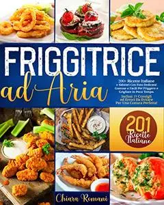 FRIGGITRICE AD ARIA: 200+ Ricette Italiane E Salutari Con Foto Dedicata! Gustose