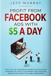 Profit From Facebook Ads With $5 a Day: How You as a