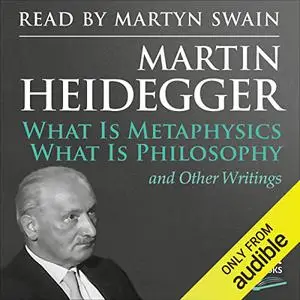 What Is Metaphysics, What Is Philosophy and Other Writings [Audiobook]
