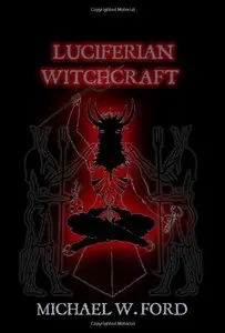 Luciferian Witchcraft: Book of the Serpent by Mr. Michael W Ford