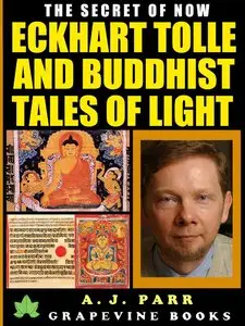 A.J.Parr - "Eckhart Tolle and Buddhist Tales of Light" The Secret of Now Vol. 2