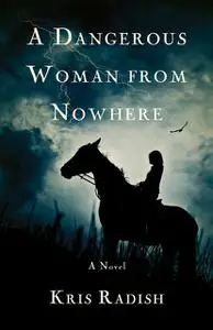 «A Dangerous Woman from Nowhere» by Kris Radish