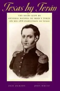Texas by Teran: The Diary Kept by General Manuel de Mier y Teran on His 1828 Inspection of Texas (Jack and Doris Smothers Serie