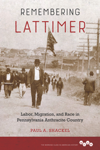 Remembering Lattimer : Labor, Migration, and Race in Pennsylvania Anthracite Country