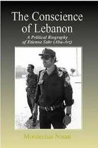 The Conscience of Lebanon: A Political Biography of Etienne Sakr