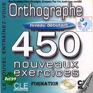 Orthographe: 450 nouveaux exercices, niveau débutant