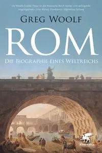 Greg Woolf - Rom: Die Biographie eines Weltreichs