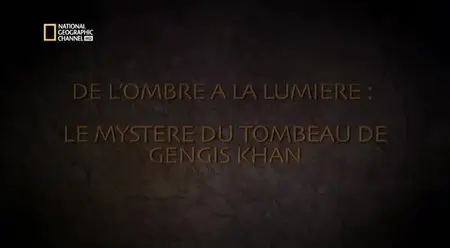 (Nat Geo) De l'ombre à la lumière - Le mystère du tombeau de Gengis Khan (2013)