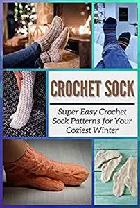 Crochet Sock: Super Easy Crochet Sock Patterns for Your Coziest Winter