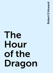 «The Hour of the Dragon» by Robert E.Howard