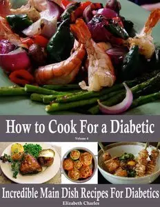 How to Cook For a Diabetic - Incredible Main Dish Recipes For Diabetics (Repost)
