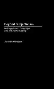 Beyond Subjectivism: Heidegger on Language and the Human Being