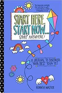 Start Here, Start Now…Start Anywhere: A Fill-in Journal to Discover Your Best Year Yet!