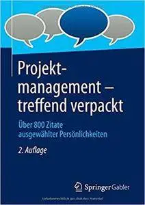 Projektmanagement - treffend verpackt: Über 800 Zitate ausgewählter Persönlichkeiten (2nd Edition)