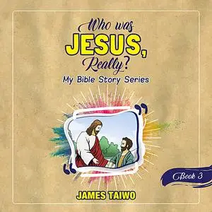 «Who Was Jesus, Really? Book Three» by James Taiwo