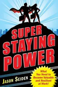 Super Staying Power: What You Need to Become Valuable and Resilient at Work (repost)
