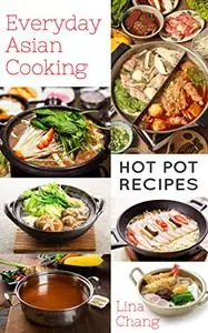 Everyday Asian Cooking: Hot Pot Recipes